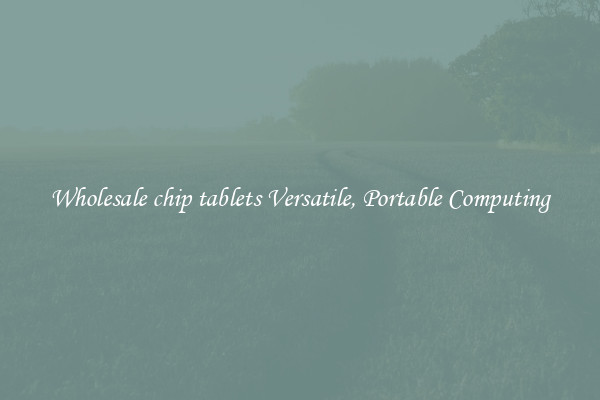 Wholesale chip tablets Versatile, Portable Computing