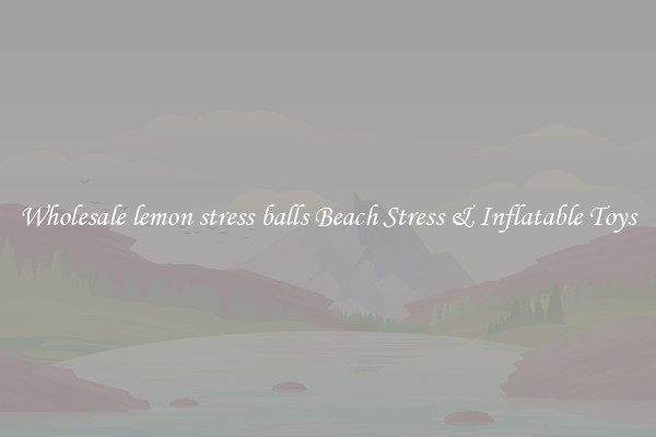 Wholesale lemon stress balls Beach Stress & Inflatable Toys