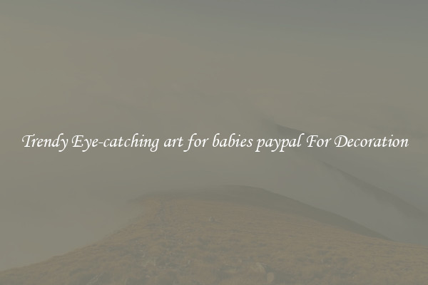Trendy Eye-catching art for babies paypal For Decoration
