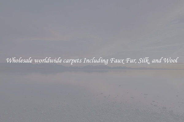 Wholesale worldwide carpets Including Faux Fur, Silk, and Wool 
