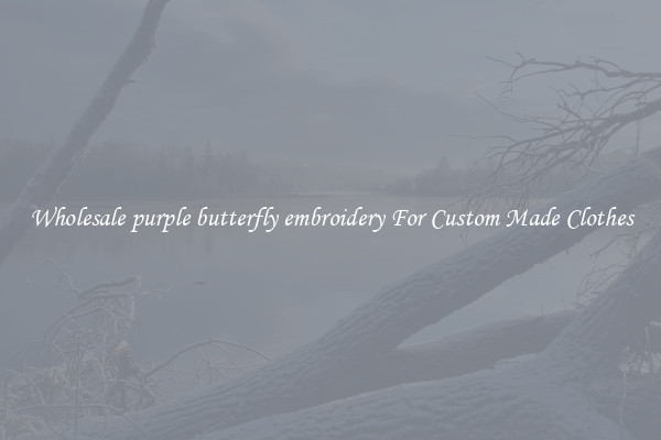 Wholesale purple butterfly embroidery For Custom Made Clothes