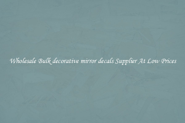 Wholesale Bulk decorative mirror decals Supplier At Low Prices