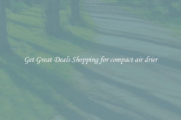 Get Great Deals Shopping for compact air drier