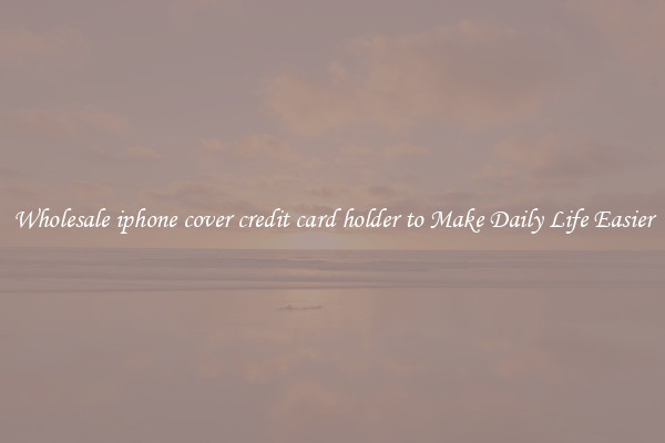 Wholesale iphone cover credit card holder to Make Daily Life Easier
