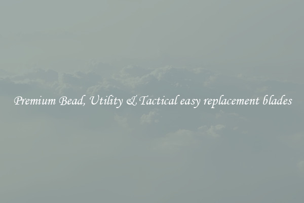 Premium Bead, Utility & Tactical easy replacement blades