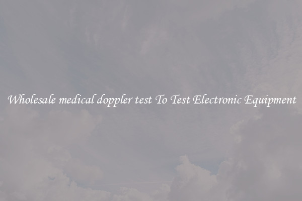 Wholesale medical doppler test To Test Electronic Equipment