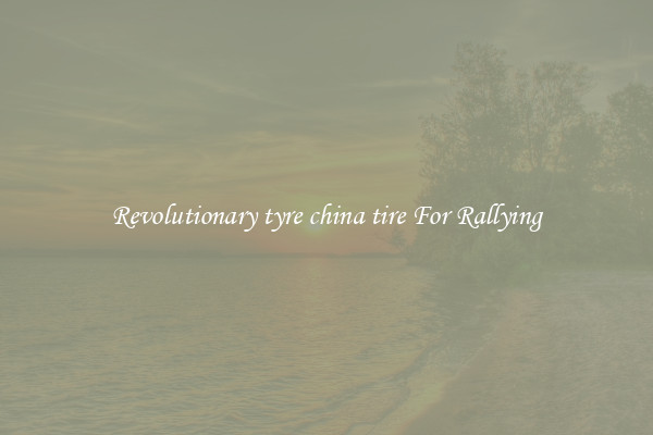 Revolutionary tyre china tire For Rallying
