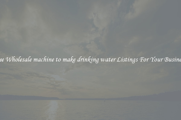 See Wholesale machine to make drinking water Listings For Your Business