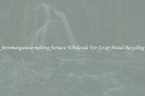 ferromanganese melting furnace Wholesale For Scrap Metal Recycling