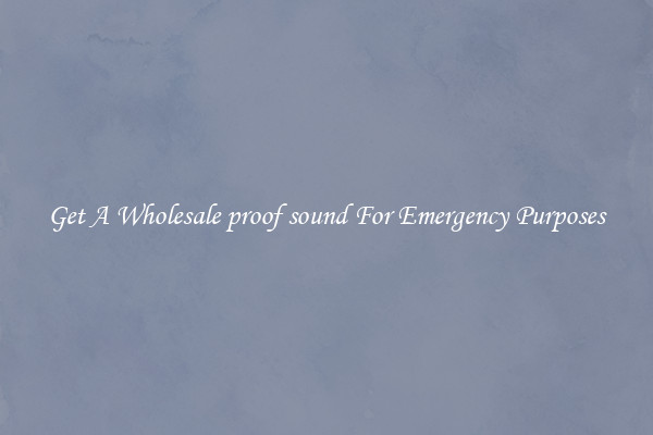 Get A Wholesale proof sound For Emergency Purposes
