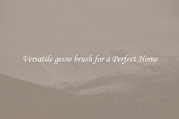 Versatile gesso brush for a Perfect Home