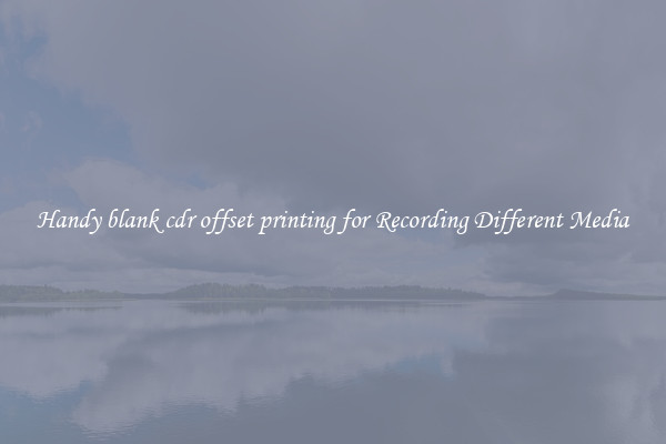 Handy blank cdr offset printing for Recording Different Media